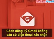 Cách đăng ký Gmail không cần số điện thoại xác nhận